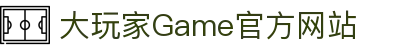 大玩家Game - 专业游戏资讯、攻略与评测平台